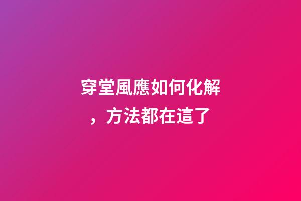 穿堂風應如何化解，方法都在這了